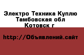 Электро-Техника Куплю. Тамбовская обл.,Котовск г.